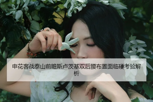 申花客战泰山前瞻斯卢茨基双后腰布置面临硬考验解析