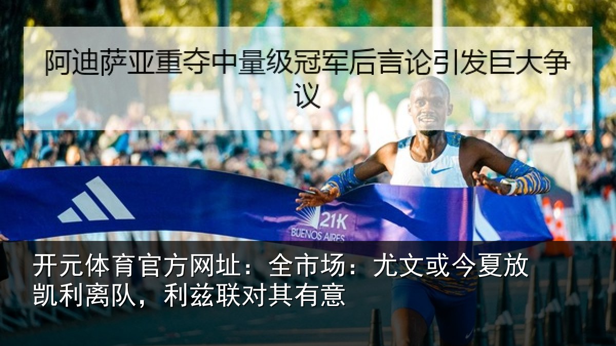 开元体育官方网址：全市场：尤文或今夏放凯利离队，利兹联对其有意