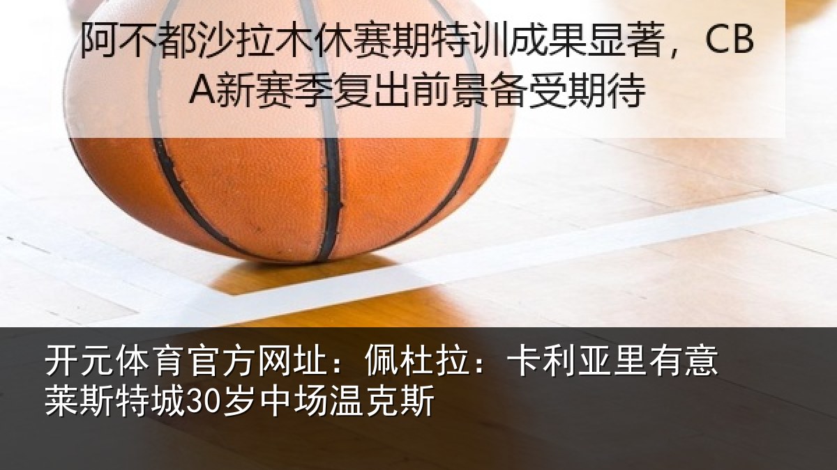 开元体育官方网址：佩杜拉：卡利相关情况30岁中场温克斯