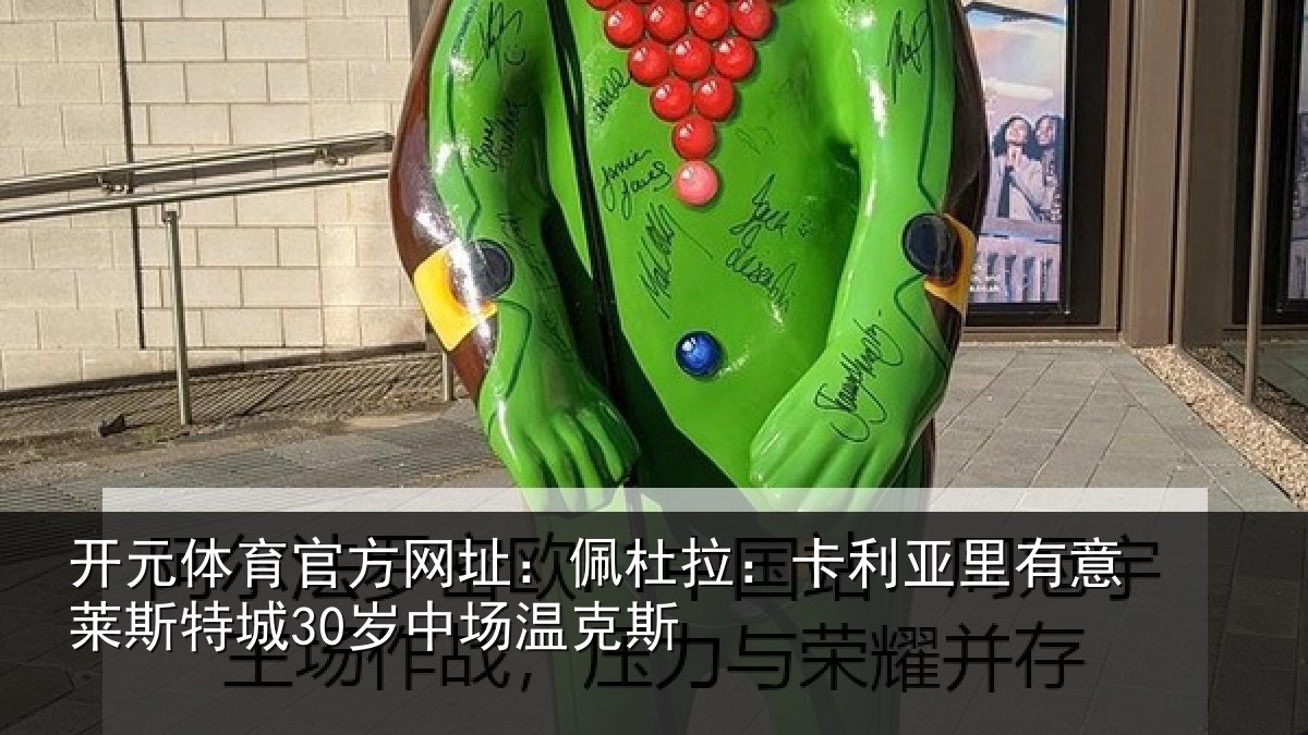 开元体育官方网址：佩杜拉：卡利相关情况30岁中场温克斯