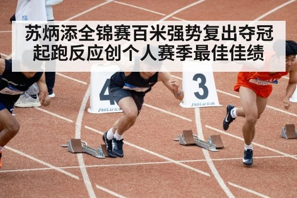 苏炳添全锦赛百米强势复出夺冠 起跑反应创个人赛季最佳佳绩